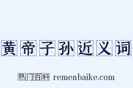 黄帝子孙近义词是什么意思的图片